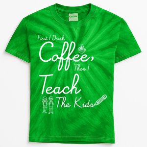 First I Drink Coffee The I Teach Kids The Kids Kids Tie-Dye T-Shirt