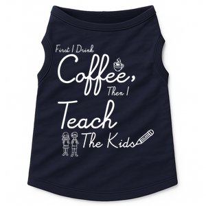 First I Drink Coffee The I Teach Kids The Kids Doggie Tank