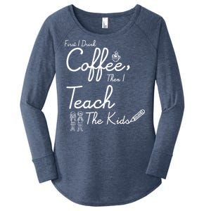 First I Drink Coffee The I Teach Kids The Kids Women's Perfect Tri Tunic Long Sleeve Shirt