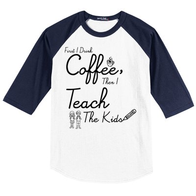 First I Drink Coffee The I Teach Kids The Kids Baseball Sleeve Shirt