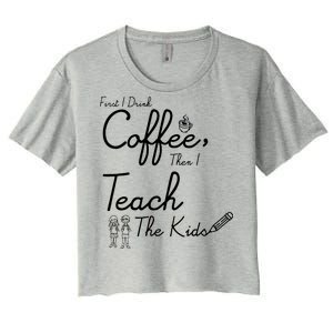 First I Drink Coffee The I Teach Kids The Kids Women's Crop Top Tee