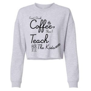 First I Drink Coffee The I Teach Kids The Kids Cropped Pullover Crew