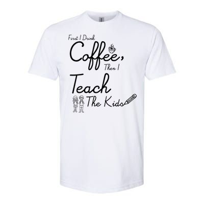 First I Drink Coffee The I Teach Kids The Kids Softstyle CVC T-Shirt