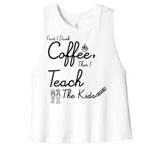 First I Drink Coffee The I Teach Kids The Kids Women's Racerback Cropped Tank