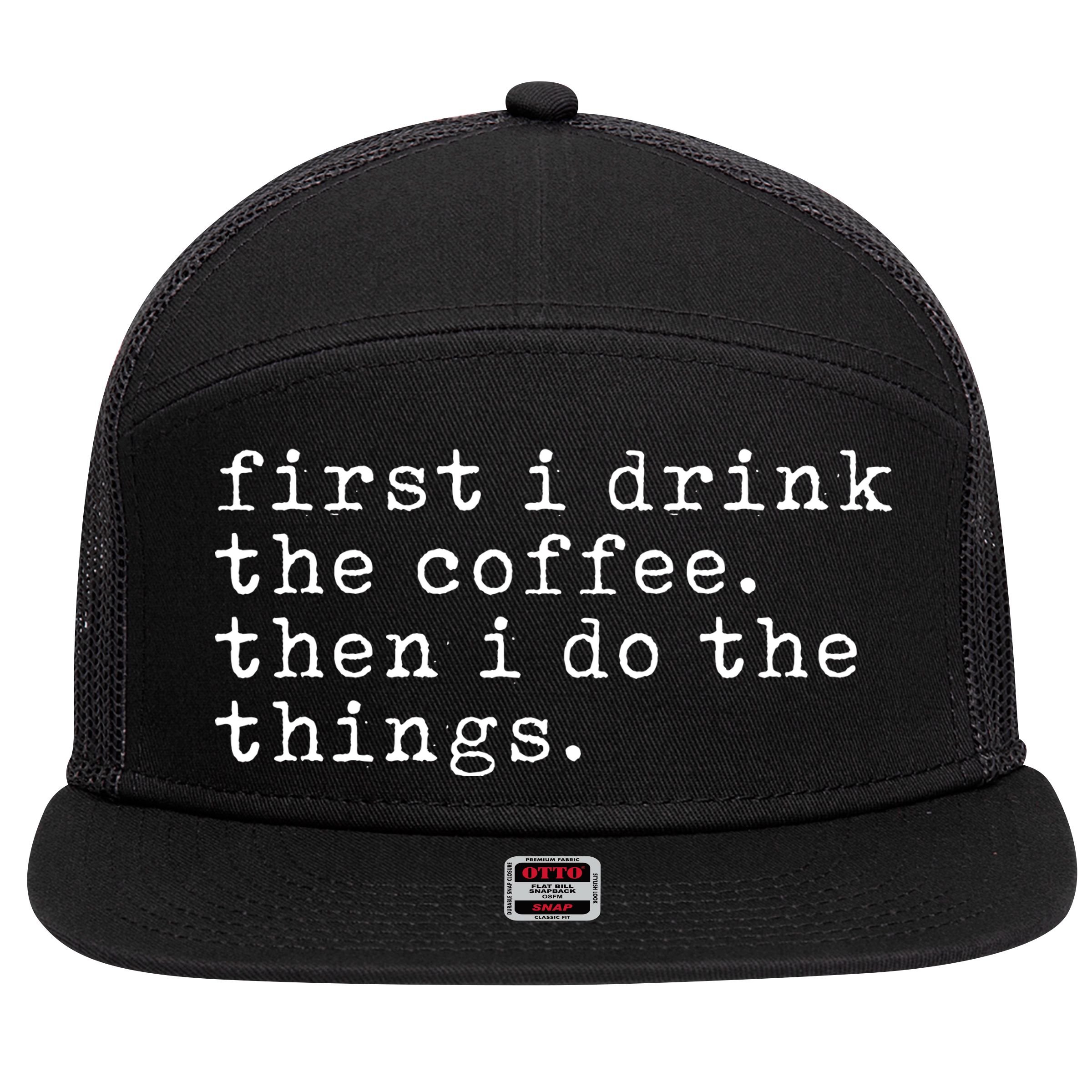 First I Drink Coffee Then I Do The Things 7 Panel Mesh Trucker Snapback Hat