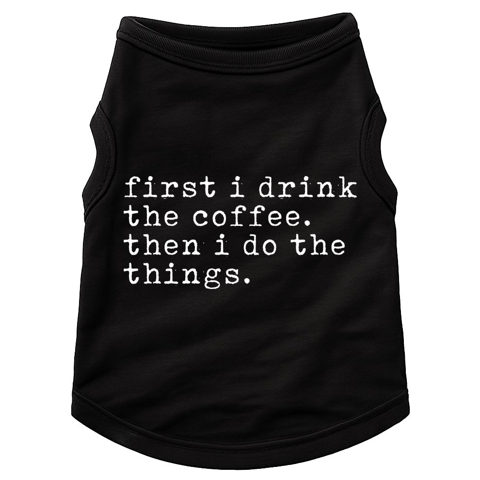 First I Drink Coffee Then I Do The Things Doggie Tank
