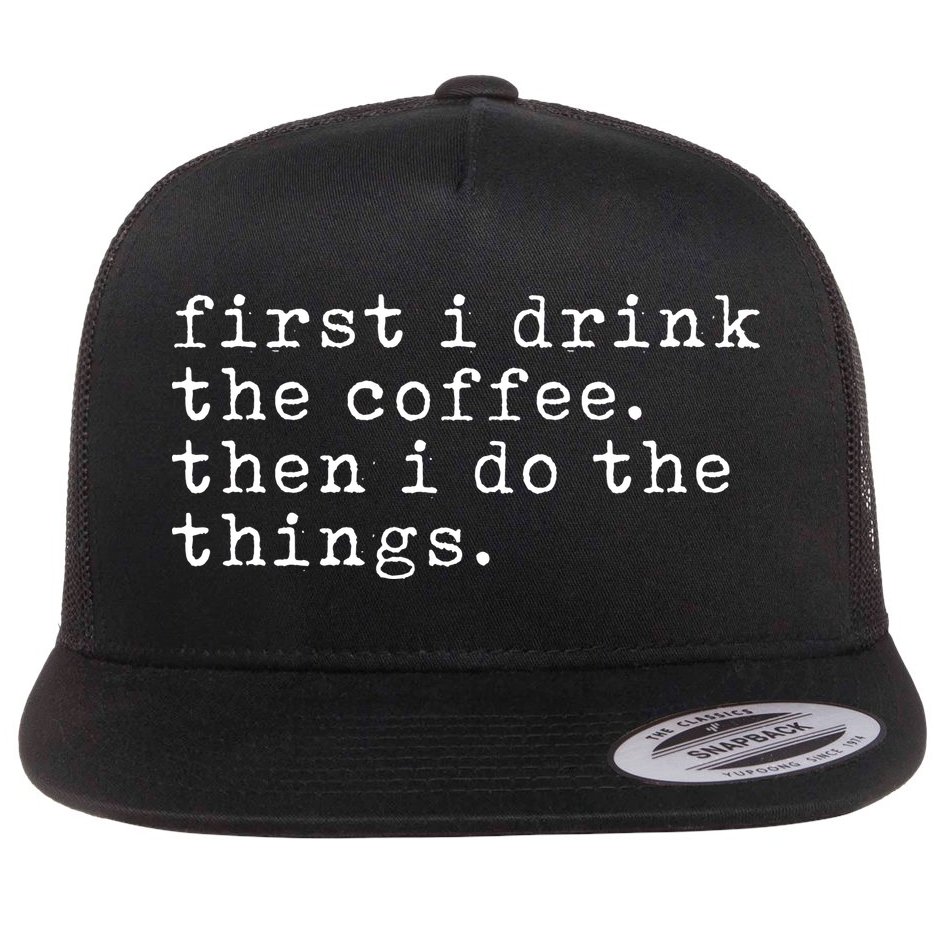 First I Drink Coffee Then I Do The Things Flat Bill Trucker Hat