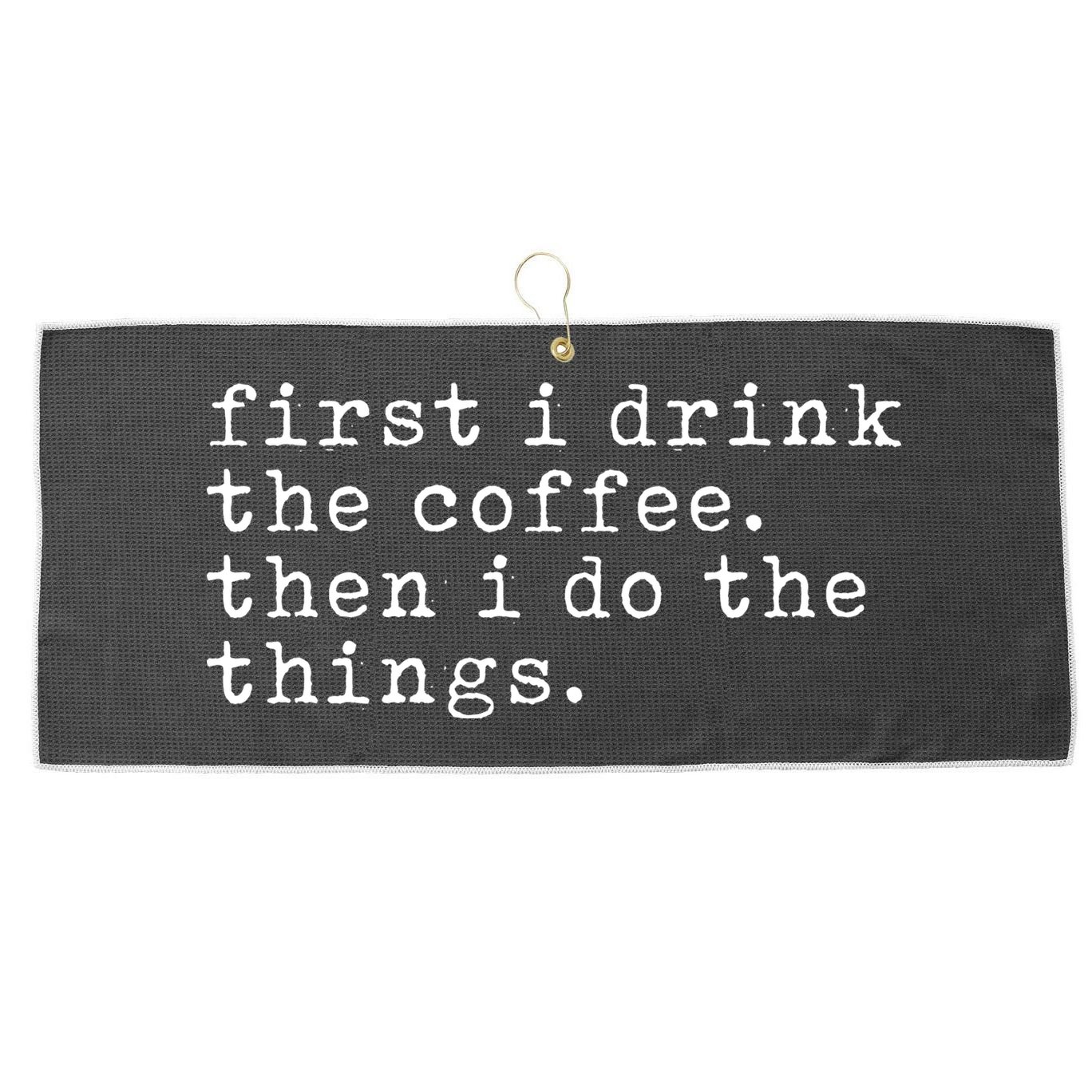First I Drink Coffee Then I Do The Things Large Microfiber Waffle Golf Towel