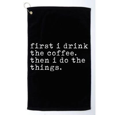 First I Drink Coffee Then I Do The Things Golf Towel