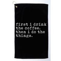 First I Drink Coffee Then I Do The Things Golf Towel