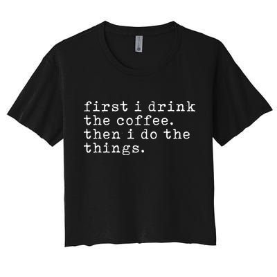 First I Drink Coffee Then I Do The Things Crop Top