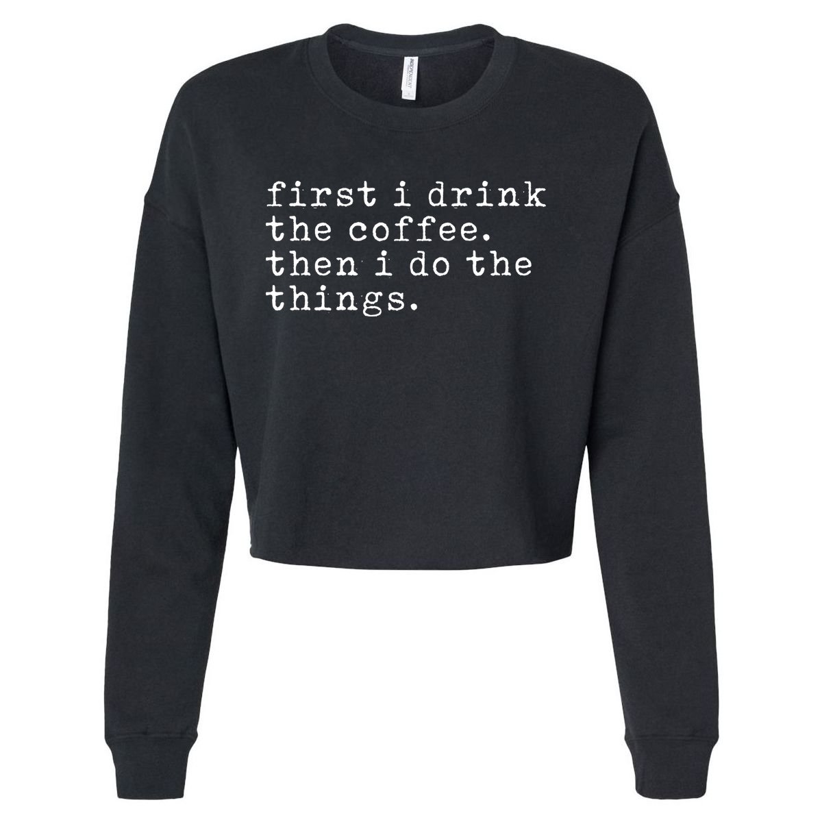 First I Drink Coffee Then I Do The Things Cropped Pullover Crew