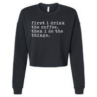 First I Drink Coffee Then I Do The Things Cropped Pullover Crew