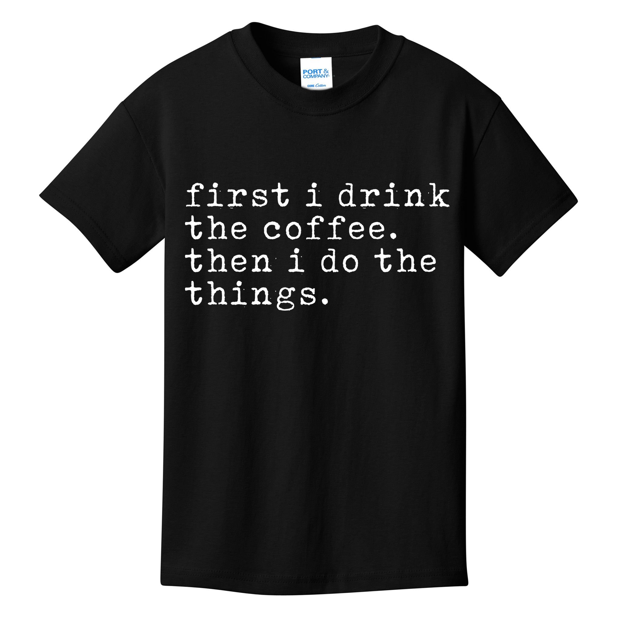 First I Drink Coffee Then I Do The Things Kids T-Shirt