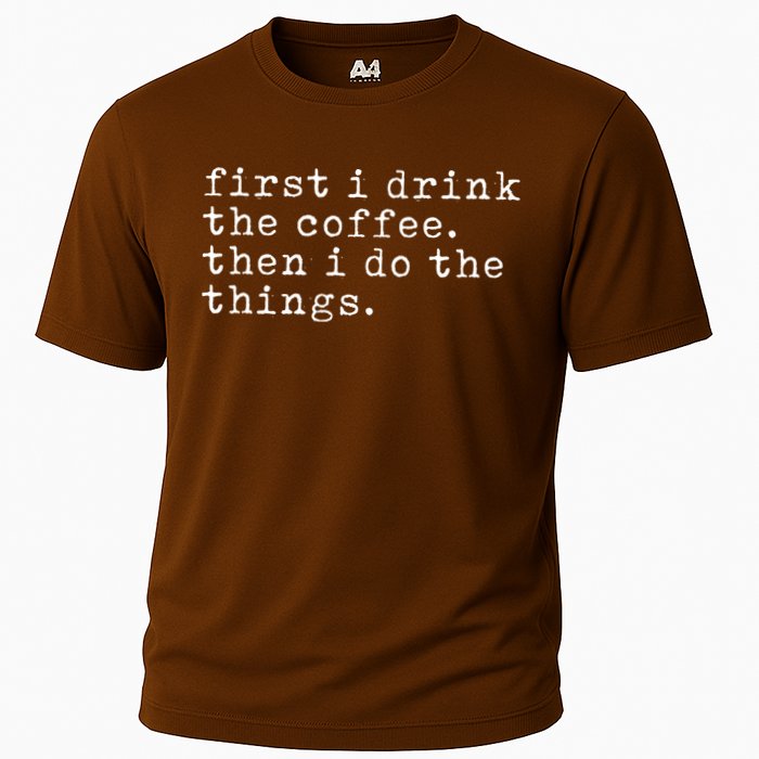 First I Drink Coffee Then I Do The Things Cooling Performance Crew T-Shirt