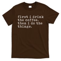First I Drink Coffee Then I Do The Things T-Shirt
