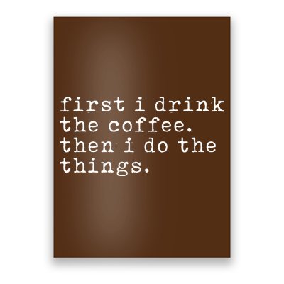 First I Drink Coffee Then I Do The Things Poster