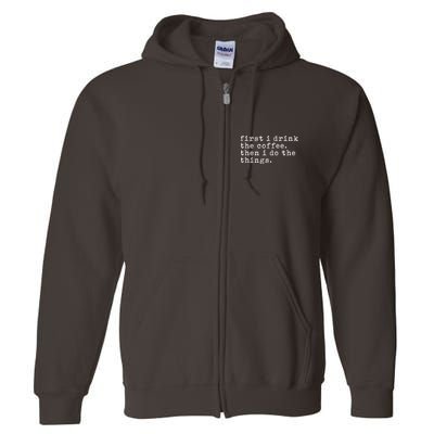 First I Drink Coffee Then I Do The Things Full Zip Hoodie