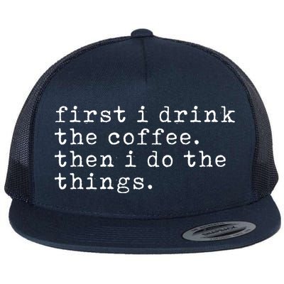 First I Drink Coffee Then I Do The Things Flat Bill Trucker Hat