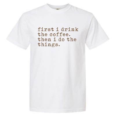 First I Drink Coffee Then I Do The Things Garment-Dyed Heavyweight T-Shirt