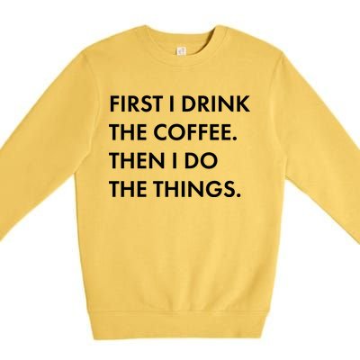 First I Drink Coffee Then I Do Things Premium Crewneck Sweatshirt