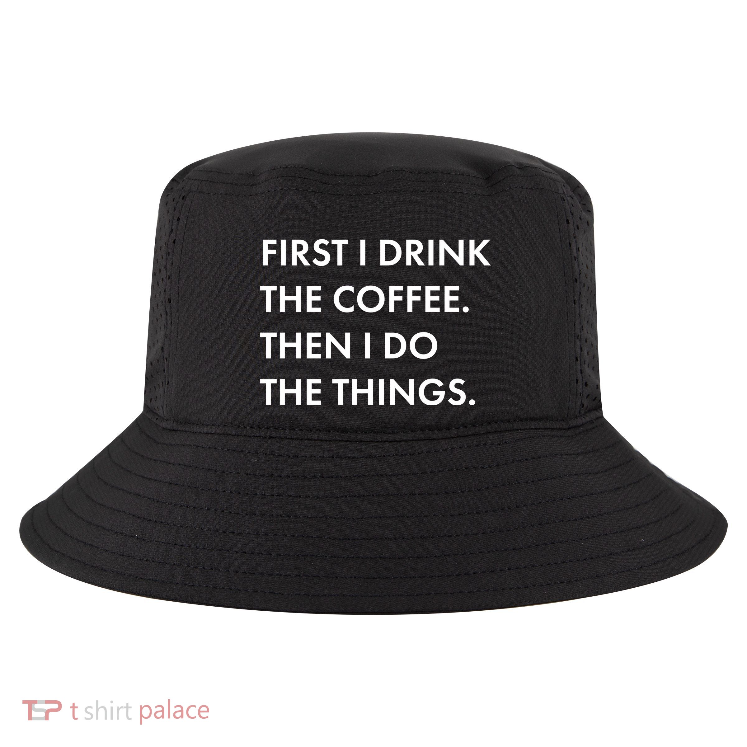 First I Drink Coffee Then I Do Things Cool Comfort Performance Bucket Hat