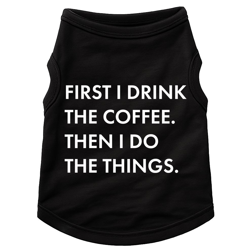 First I Drink Coffee Then I Do Things Doggie Tank