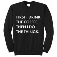 First I Drink Coffee Then I Do Things Sweatshirt