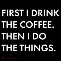 First I Drink Coffee Then I Do Things Tall T-Shirt