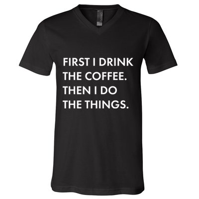 First I Drink Coffee Then I Do Things V-Neck T-Shirt