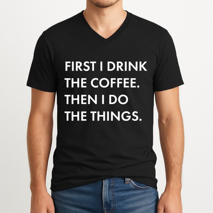 First I Drink Coffee Then I Do Things V-Neck T-Shirt