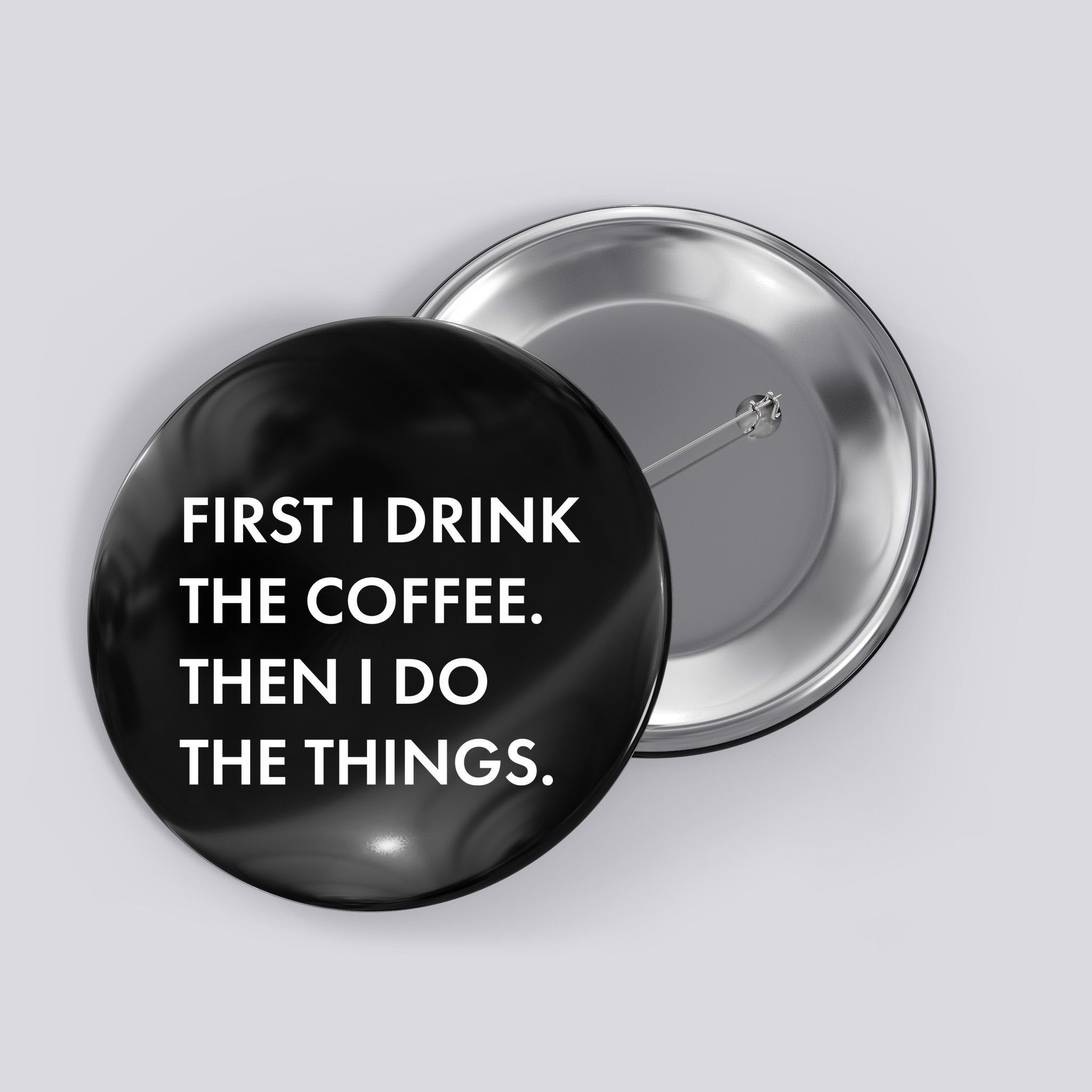 First I Drink Coffee Then I Do Things Button