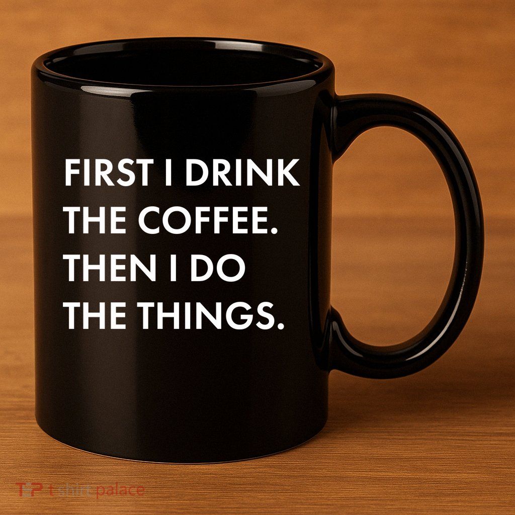 First I Drink Coffee Then I Do Things 11oz C Handle Ceramic Mug