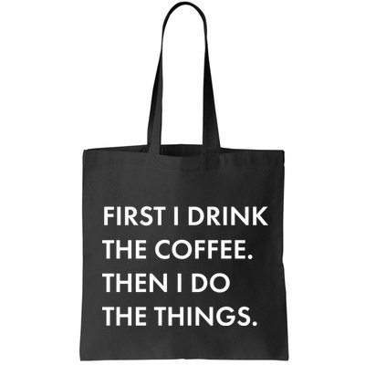 First I Drink Coffee Then I Do Things Bag
