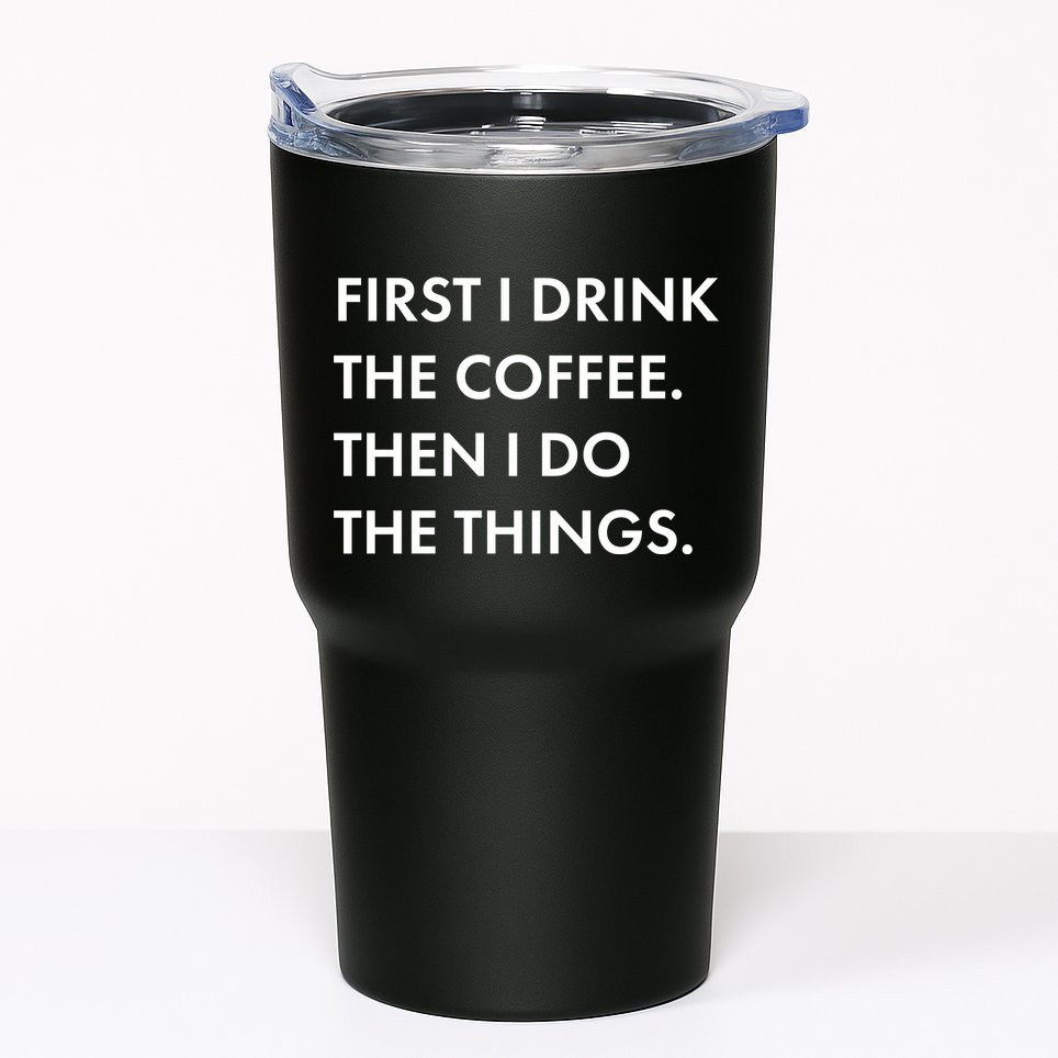 First I Drink Coffee Then I Do Things Tumbler