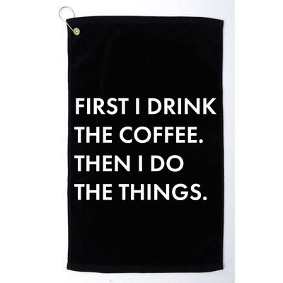 First I Drink Coffee Then I Do Things Golf Towel