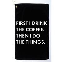First I Drink Coffee Then I Do Things Golf Towel