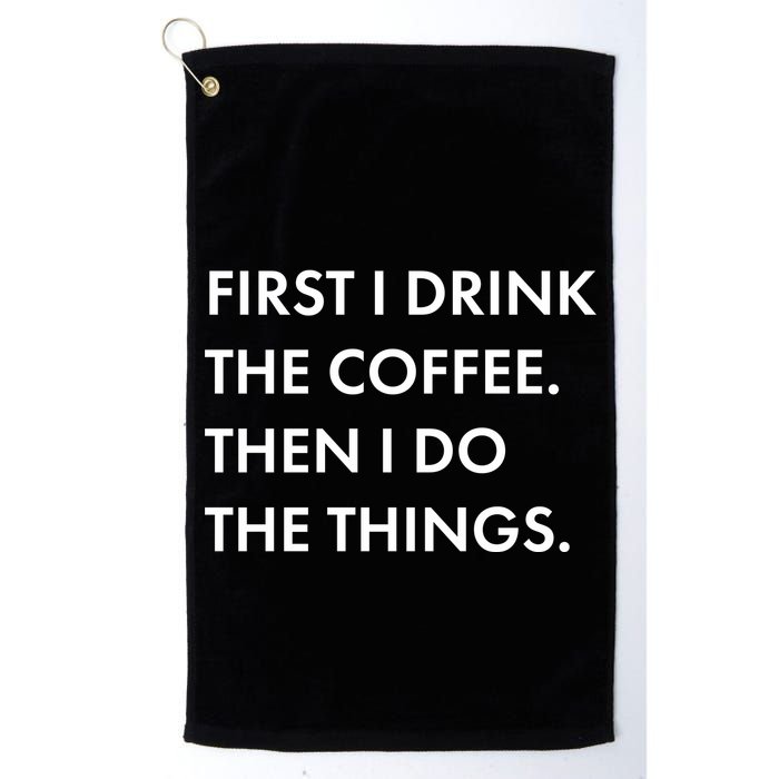 First I Drink Coffee Then I Do Things Golf Towel