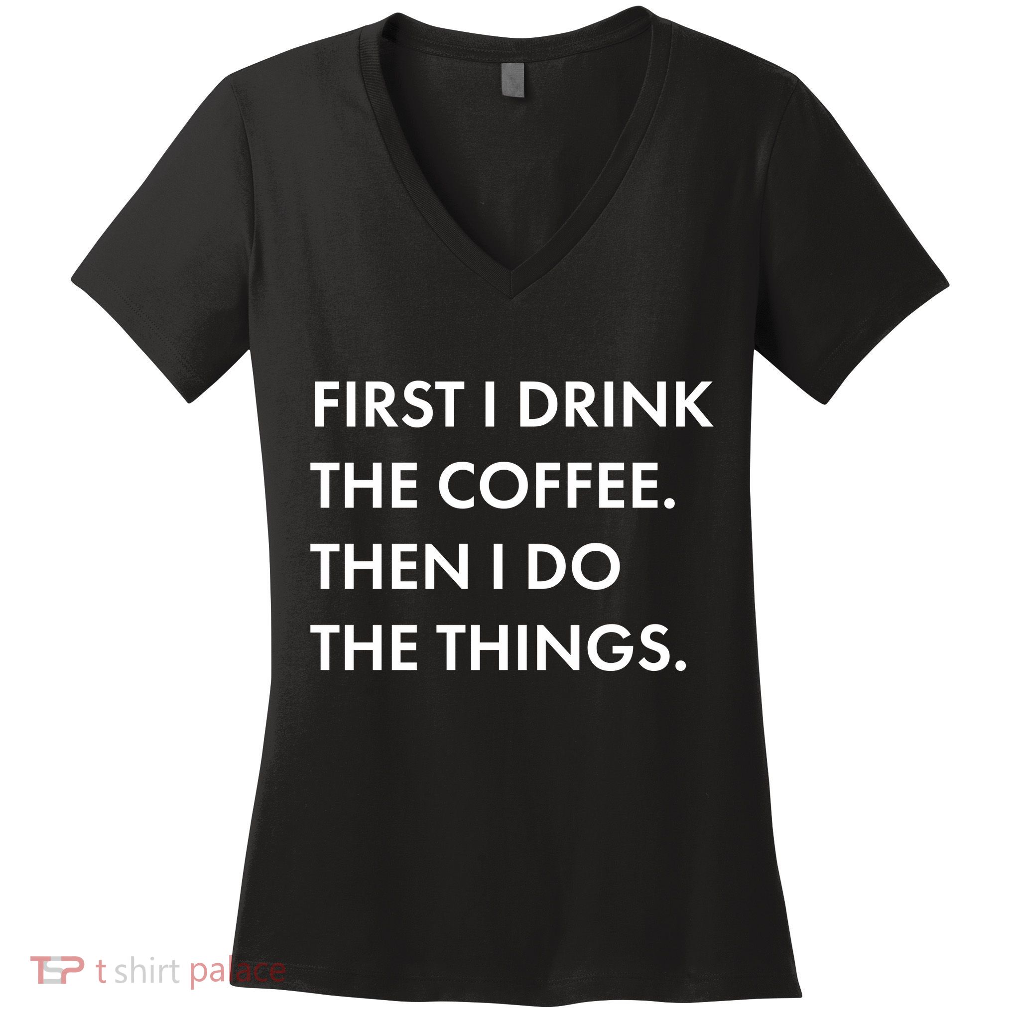 First I Drink Coffee Then I Do Things Women's V-Neck T-Shirt