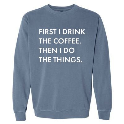 First I Drink Coffee Then I Do Things Garment-Dyed Sweatshirt