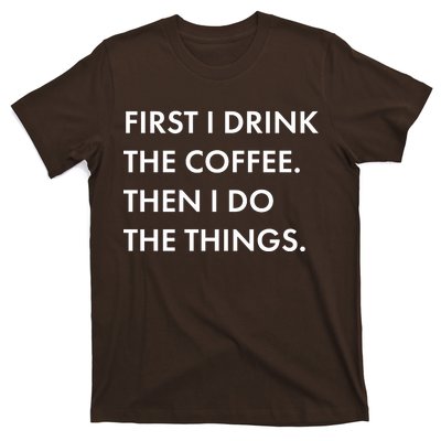 First I Drink Coffee Then I Do Things T-Shirt