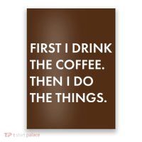First I Drink Coffee Then I Do Things Poster