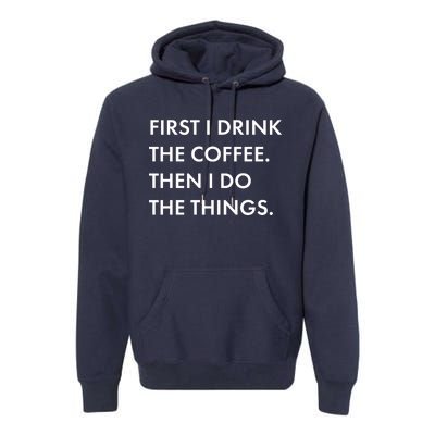 First I Drink Coffee Then I Do Things Premium Hoodie