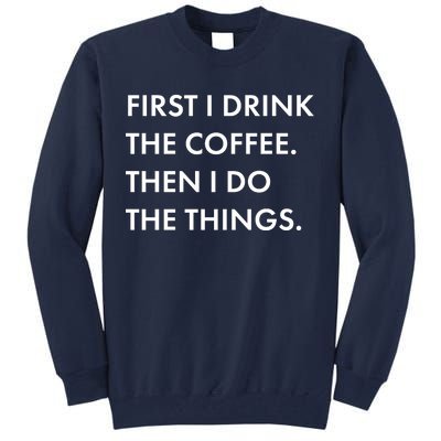 First I Drink Coffee Then I Do Things Tall Sweatshirt