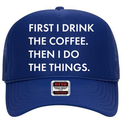 First I Drink Coffee Then I Do Things High Crown Mesh Back Trucker Hat