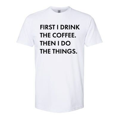 First I Drink Coffee Then I Do Things Softstyle CVC T-Shirt