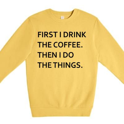 First I Drink Coffee Then I Do Things Funny Premium Crewneck Sweatshirt