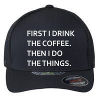 First I Drink Coffee Then I Do Things Funny Flexfit Unipanel Trucker Cap