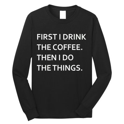 First I Drink Coffee Then I Do Things Funny Long Sleeve Shirt
