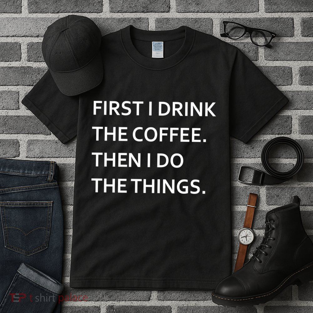 First I Drink Coffee Then I Do Things Funny Tall T-Shirt